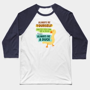 Always Be Yourself Unless You Can Be A Duck Then Always Be A Duck Baseball T-Shirt